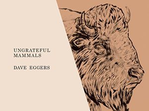 Dave Eggers’ Animals Might Be “Ungrateful,” But They Go to a Good Cause