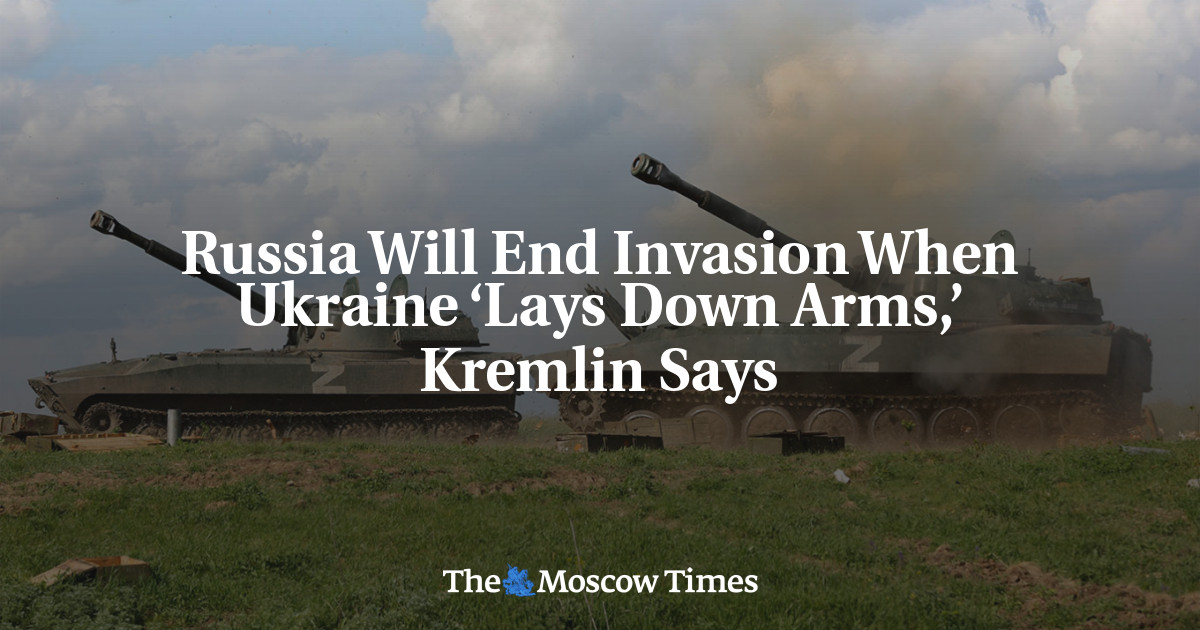 Russia Will End Invasion When Ukraine ‘Lays Down Arms,’ Kremlin Says