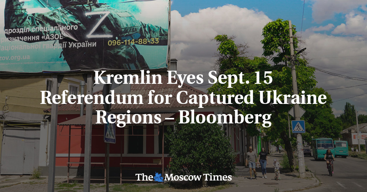 Kremlin Eyes Sept. 15 Referendum for Captured Ukraine Regions – Bloomberg
