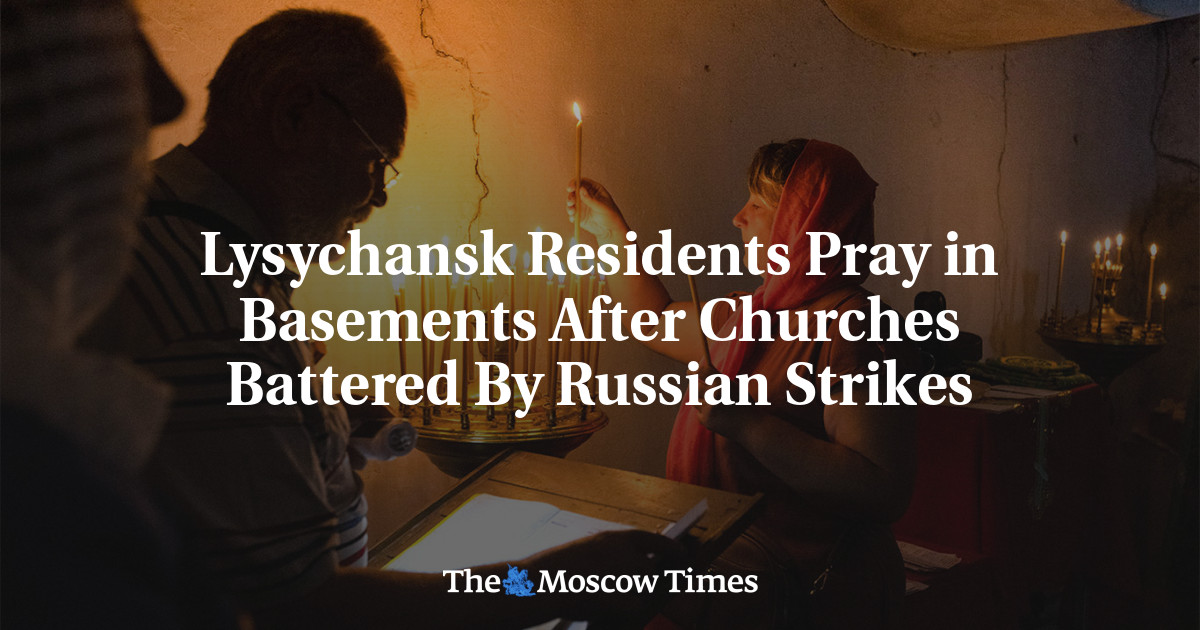 Lysychansk Residents Pray in Basements After Churches Battered By Russian Strikes