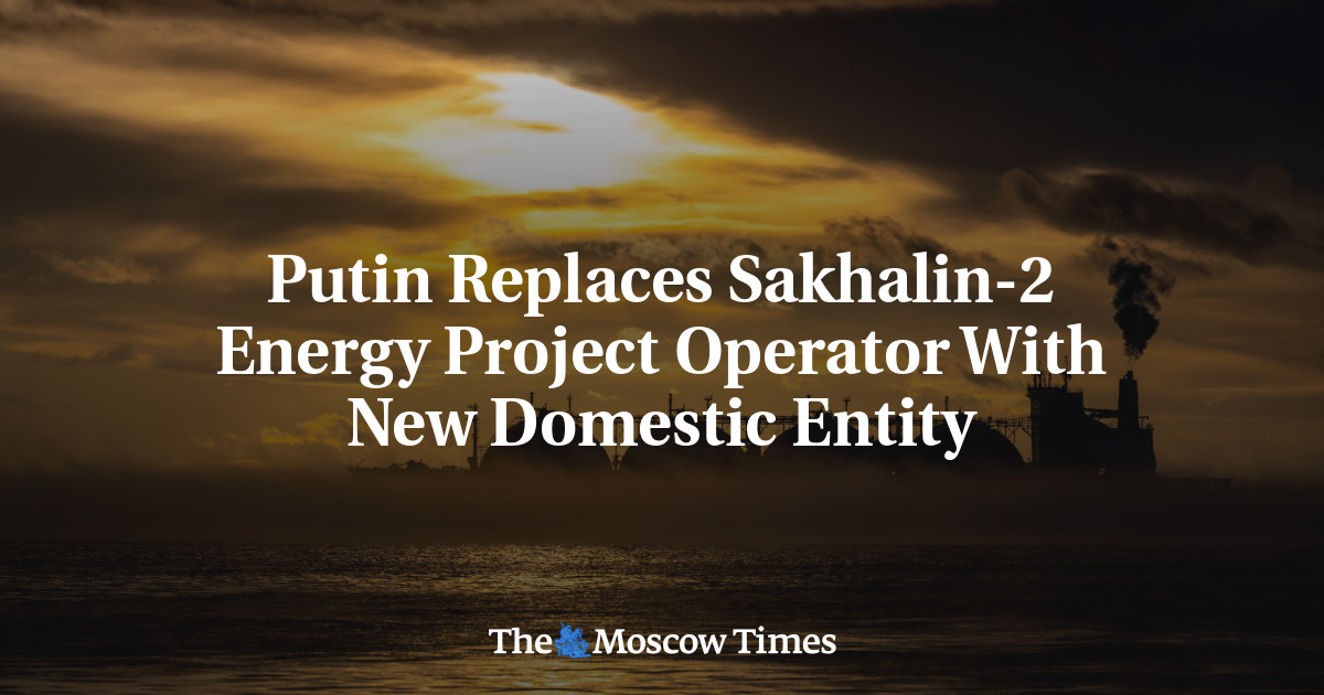 Putin Replaces Sakhalin-2 Energy Project Operator With New Domestic Entity