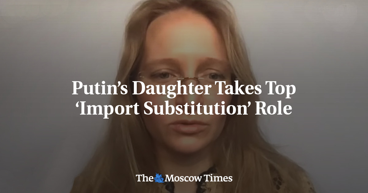 Putin’s Daughter Takes Top ‘Import Substitution’ Role