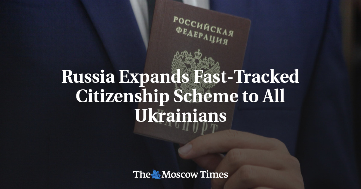 Russia Expands Fast-Tracked Citizenship Scheme to All Ukrainians