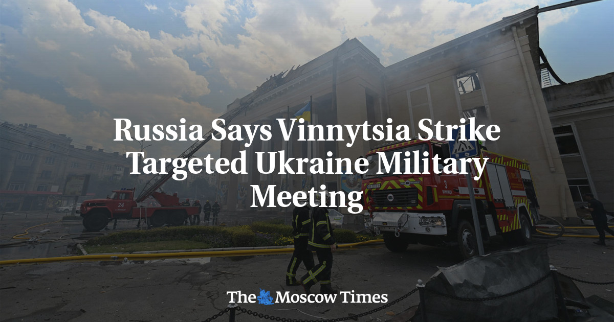 Russia Says Vinnytsia Strike Targeted Ukraine Military Meeting