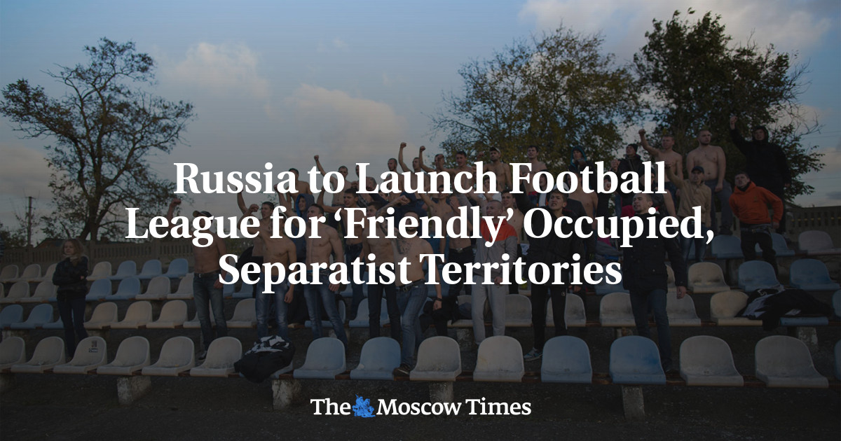 Russia to Launch Football League for ‘Friendly’ Occupied, Separatist Territories