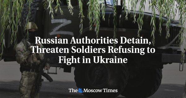 Russian Authorities Detain, Threaten Soldiers Refusing to Fight in Ukraine