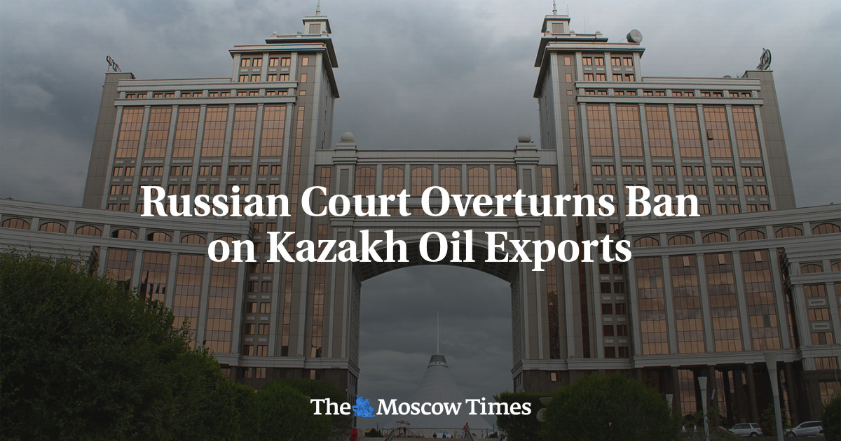 Russian Court Overturns Ban on Kazakh Oil Exports