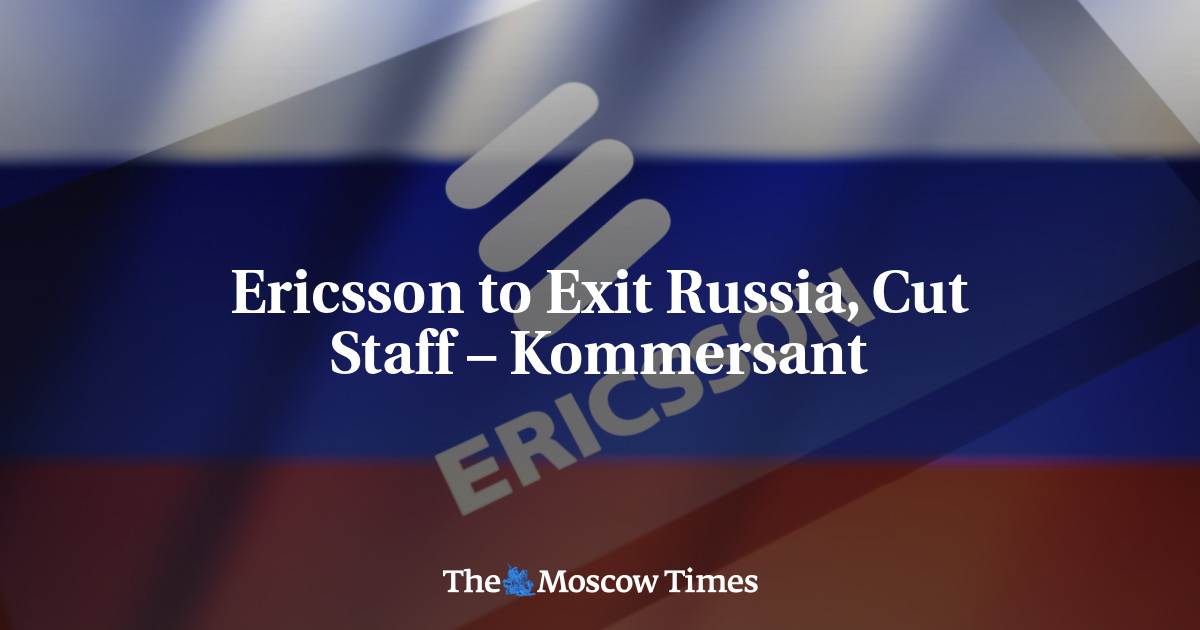 Ericsson to Exit Russia, Cut Staff – Kommersant