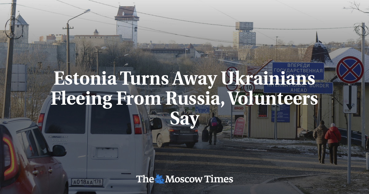 Estonia Turns Away Ukrainians Fleeing From Russia, Volunteers Say