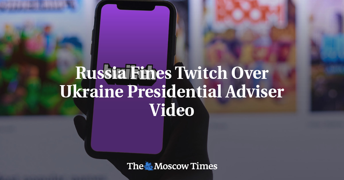 Russia Fines Twitch Over Ukraine Presidential Adviser Video