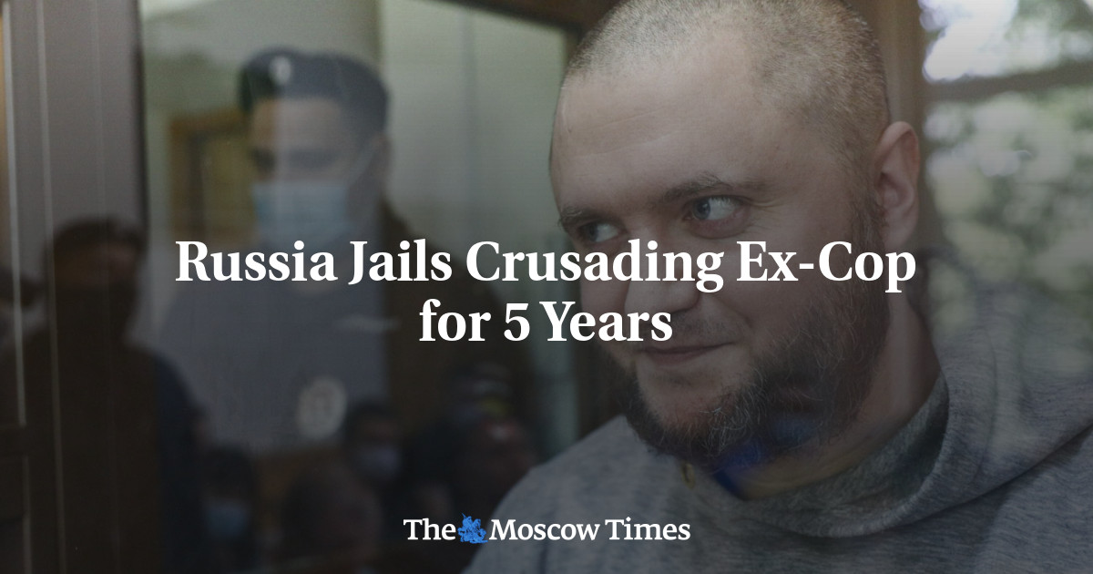 Russia Jails Crusading Ex-Cop for 5 Years