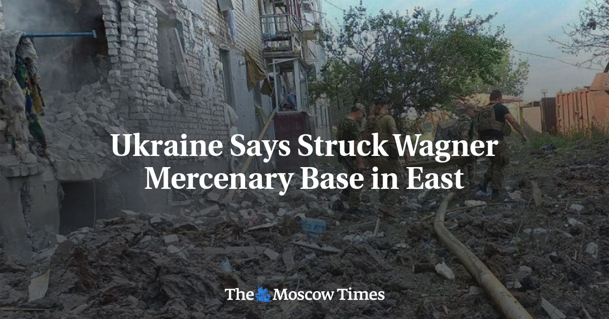 Ukraine Says Struck Wagner Mercenary Base in East