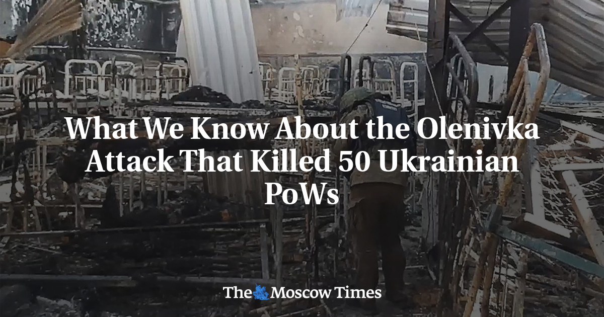What We Know About the Olenivka Attack That Killed 50 Ukrainian PoWs
