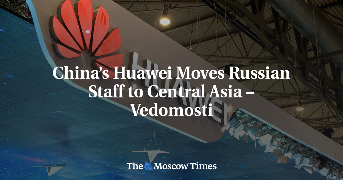 China’s Huawei Moves Russian Staff to Central Asia – Vedomosti