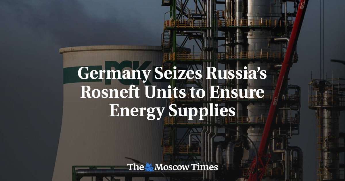 Germany Seizes Russia’s Rosneft Units to Ensure Energy Supplies