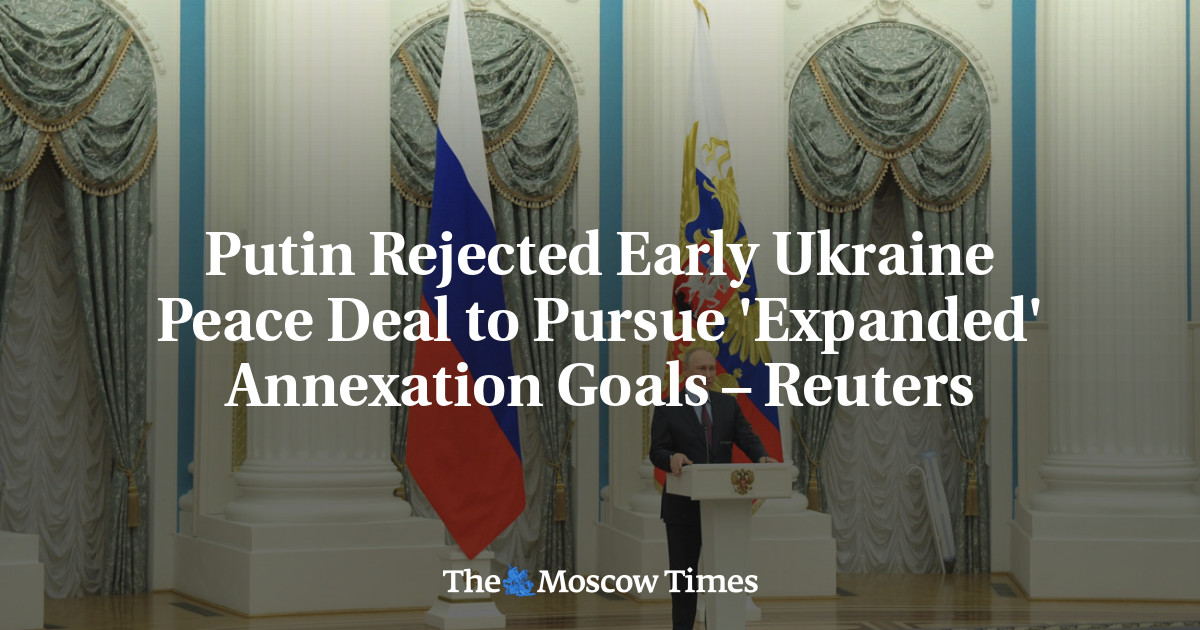 Putin Rejected Early Ukraine Peace Deal to Pursue ‘Expanded’ Annexation Goals – Reuters