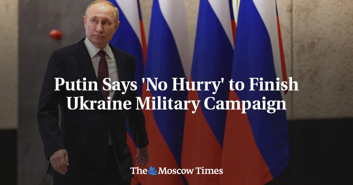 Putin Says ‘No Hurry’ to Finish Ukraine Military Campaign