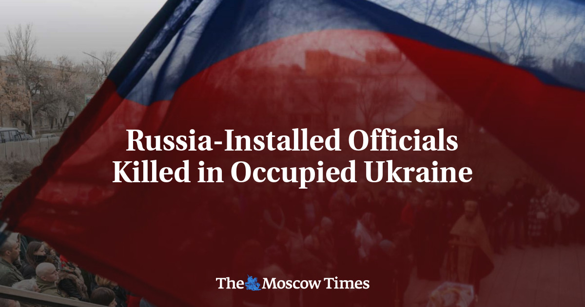 Russia-Installed Officials Killed in Occupied Ukraine