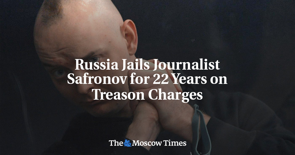 Russia Jails Journalist Safronov for 22 Years on Treason Charges