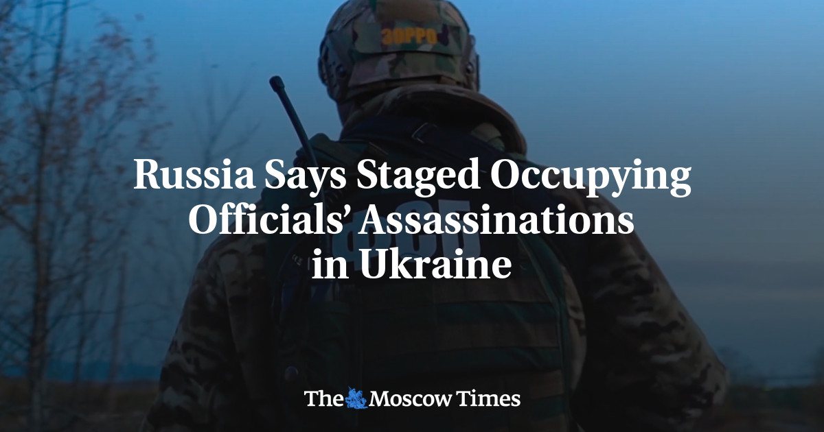 Russia Says Staged Occupying Officials’ Assassinations in Ukraine