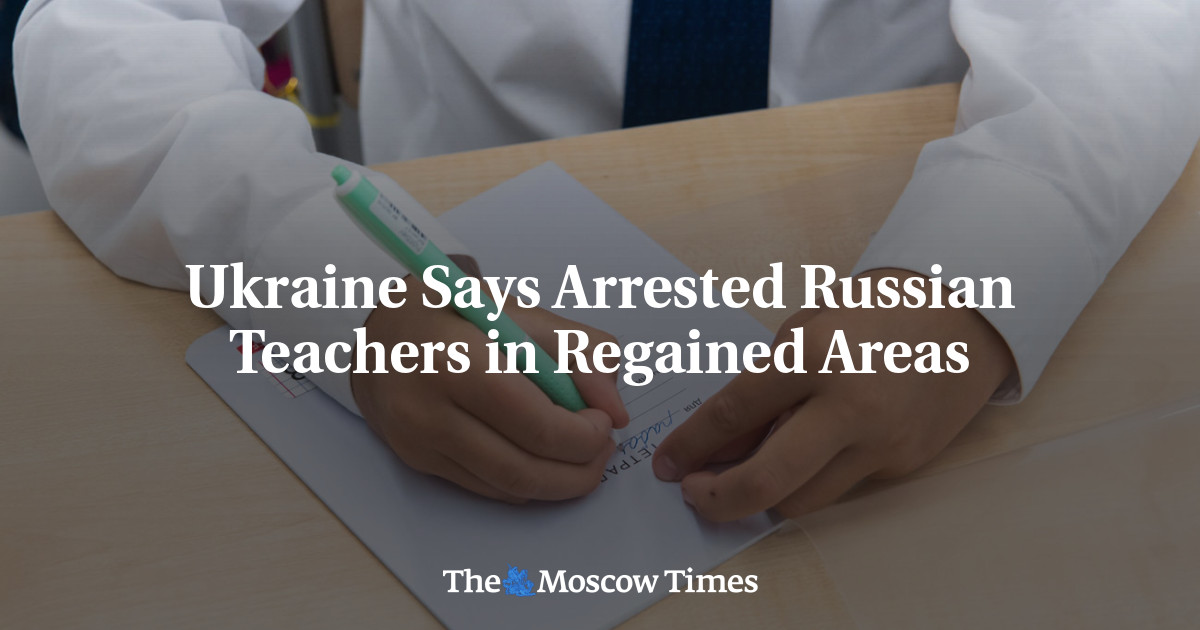 Ukraine Says Arrested Russian Teachers in Regained Areas