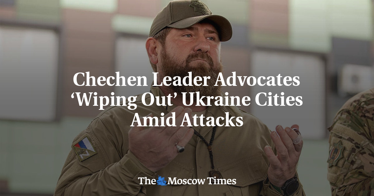 Chechen Leader Advocates ‘Wiping Out’ Ukraine Cities Amid Attacks