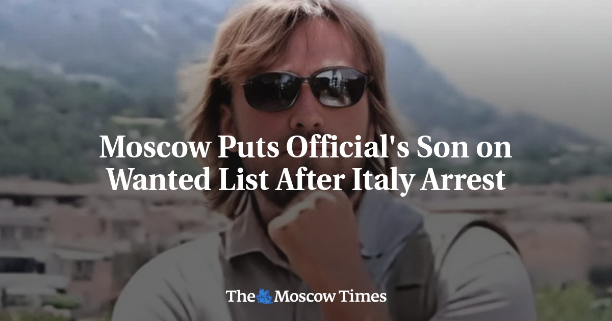 Moscow Puts Official’s Son on Wanted List After Italy Arrest