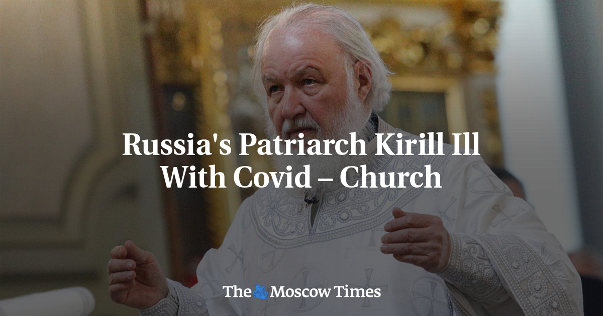Russia’s Patriarch Kirill Ill With Covid – Church