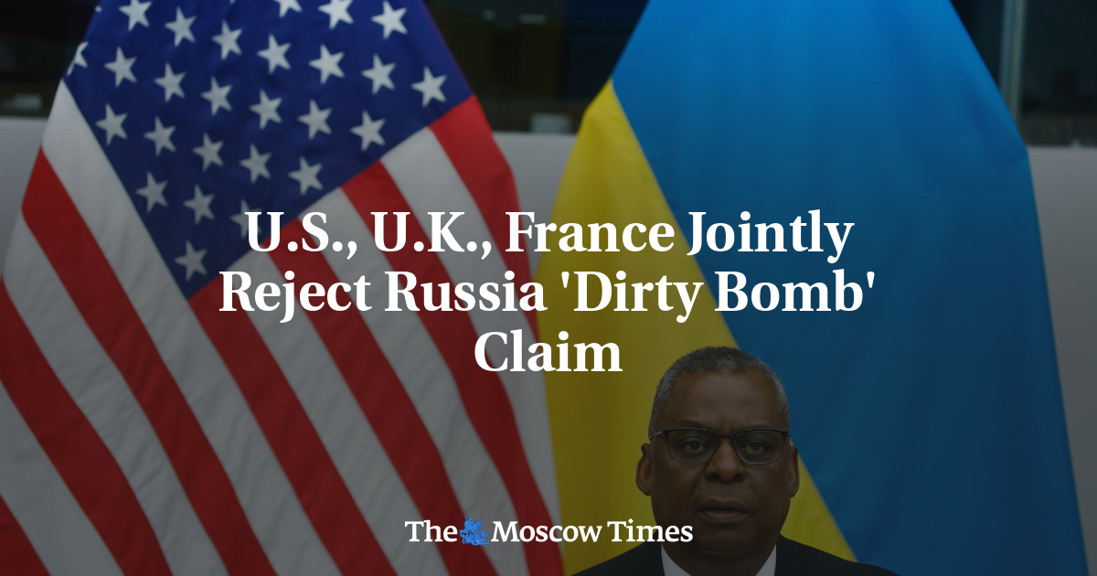 U.S., U.K., France Jointly Reject Russia ‘Dirty Bomb’ Claim