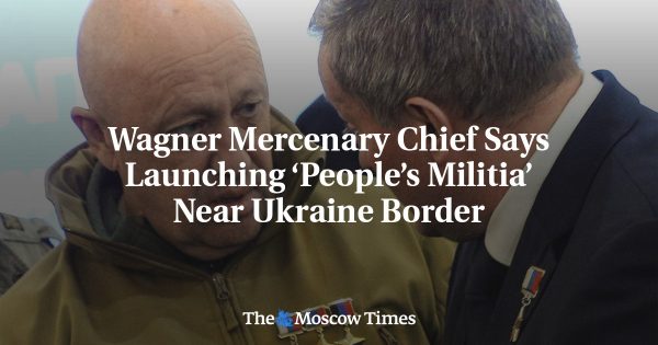 Wagner Mercenary Chief Says Launching ‘People’s Militia’ Near Ukraine Border