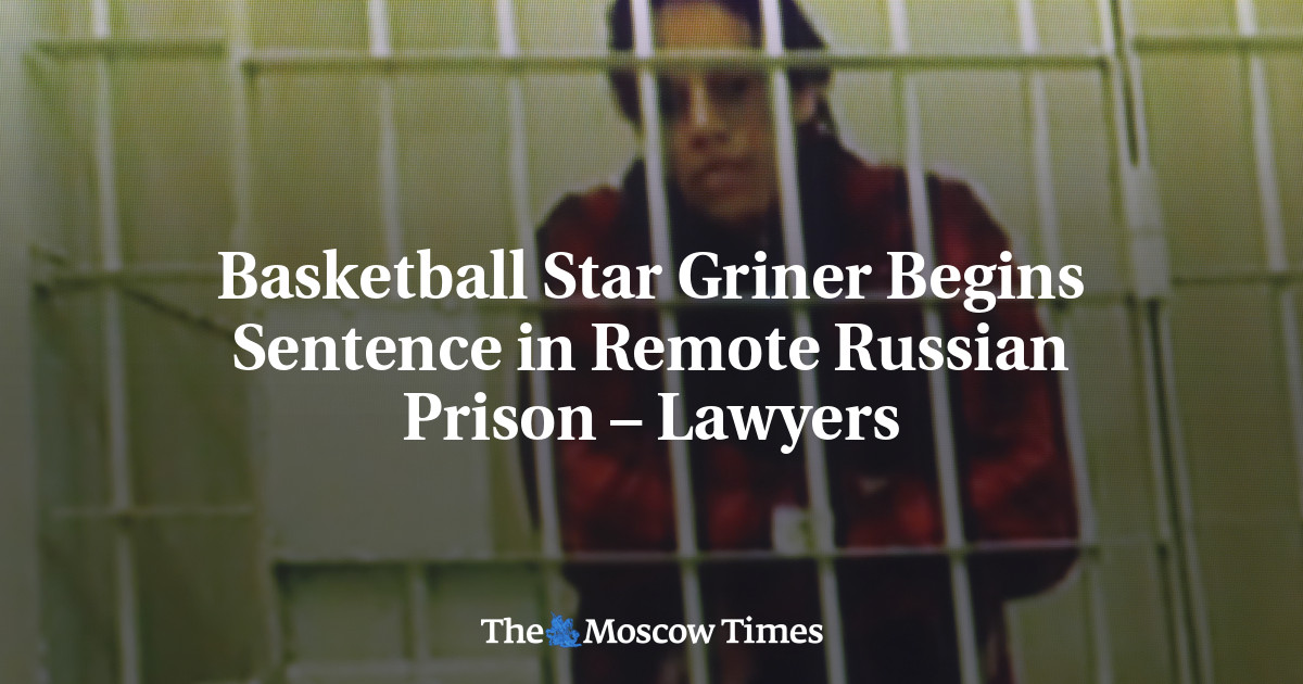 Basketball Star Griner Begins Sentence in Remote Russian Prison – Lawyers