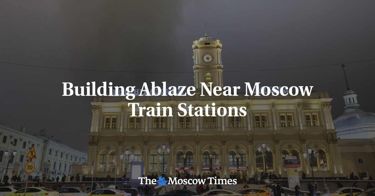 Building Ablaze Near Moscow Train Stations