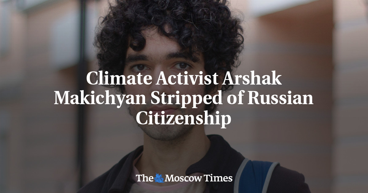 Climate Activist Arshak Makichyan Stripped of Russian Citizenship