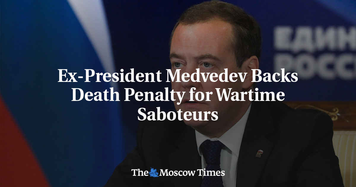 Ex-President Medvedev Backs Death Penalty for Wartime Saboteurs