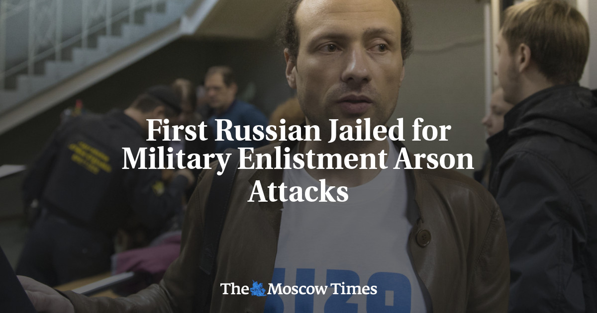 First Russian Jailed for Military Enlistment Arson Attacks