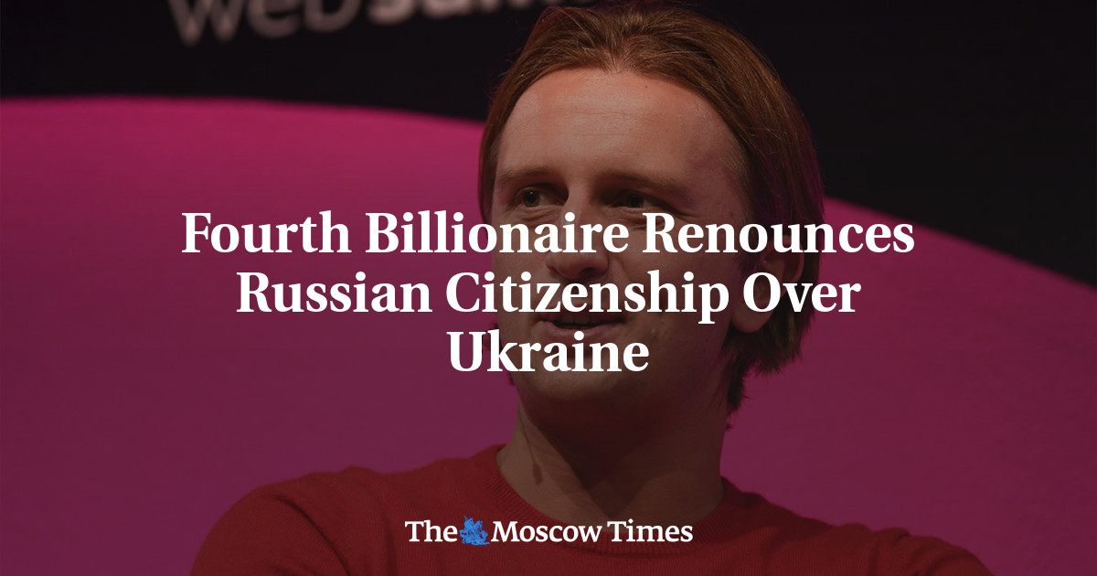 Fourth Billionaire Renounces Russian Citizenship Over Ukraine