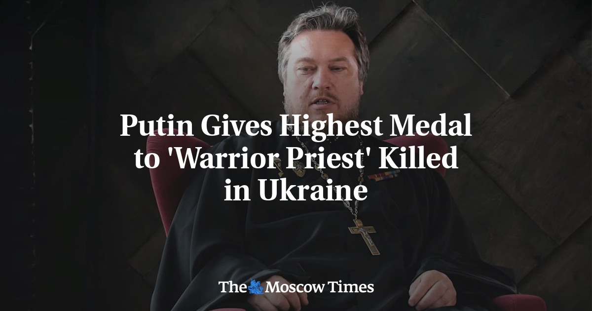Putin Gives Highest Medal to ‘Warrior Priest’ Killed in Ukraine