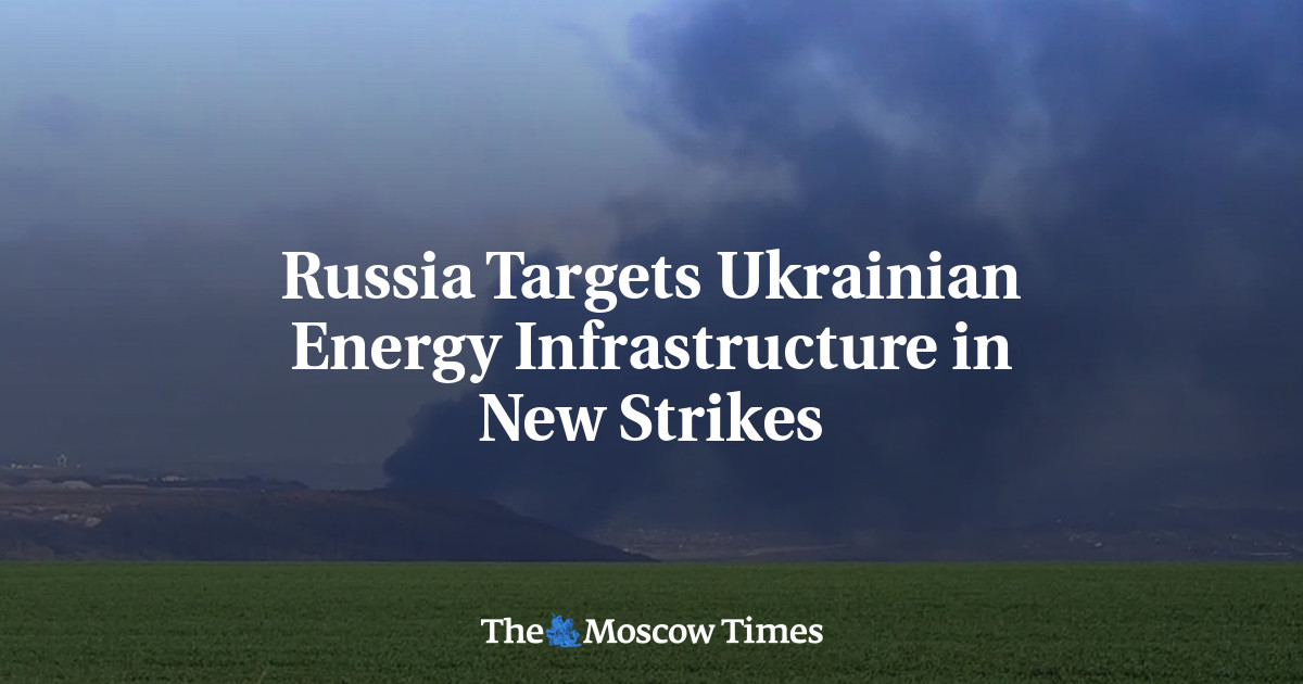 Russia Targets Ukrainian Energy Infrastructure in New Strikes