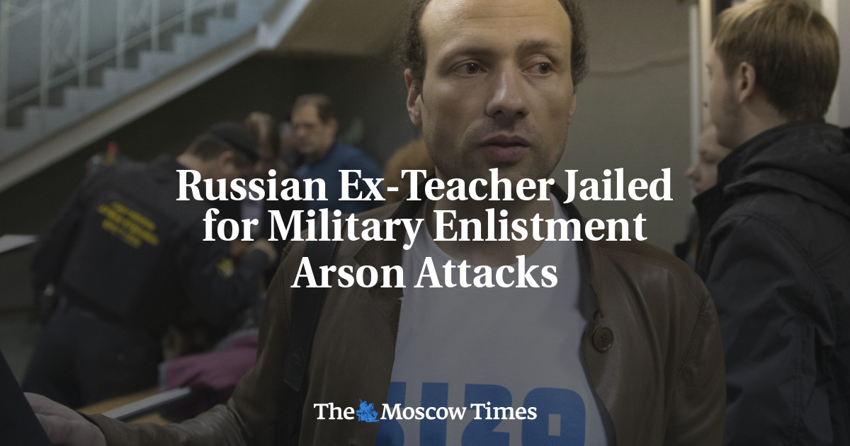 Russian Ex-Teacher Jailed for Military Enlistment Arson Attacks