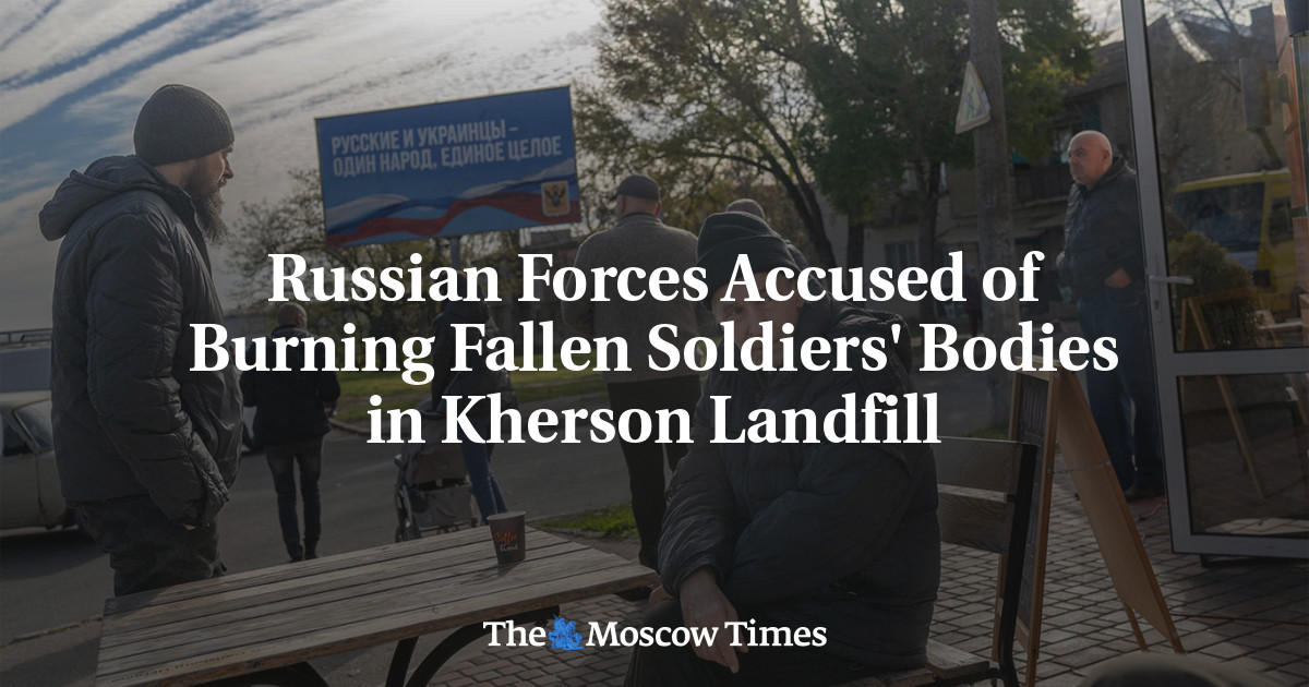 Russian Forces Accused of Burning Fallen Soldiers’ Bodies in Kherson Landfill