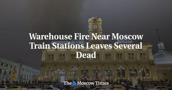 Warehouse Fire Near Moscow Train Stations Leaves Several Dead