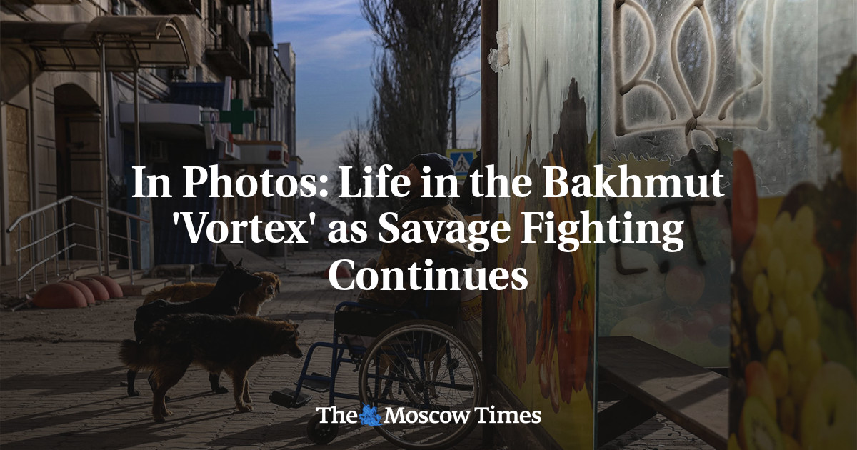 In Photos: Life in the Bakhmut ‘Vortex’ as Savage Fighting Continues