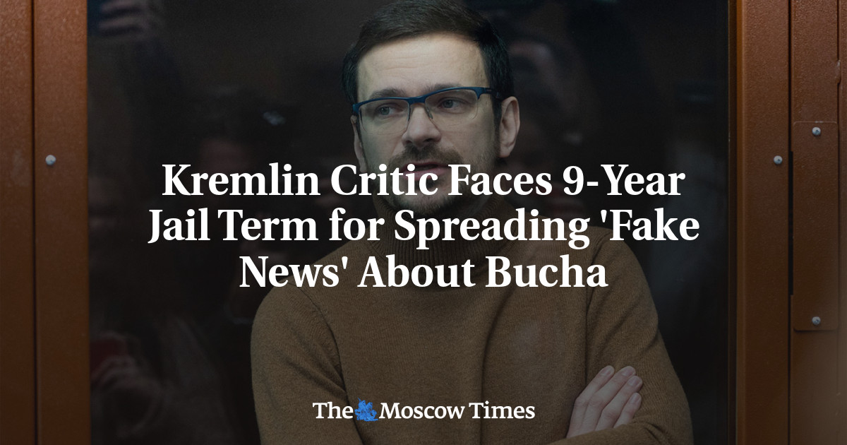 Kremlin Critic Faces 9-Year Jail Term for Spreading ‘Fake News’ About Bucha