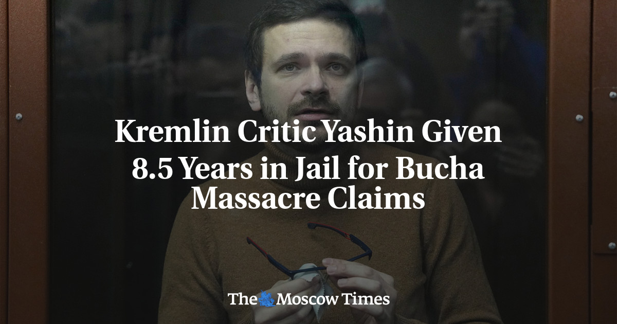 Kremlin Critic Yashin Given 8.5 Years in Jail for Bucha Massacre Claims