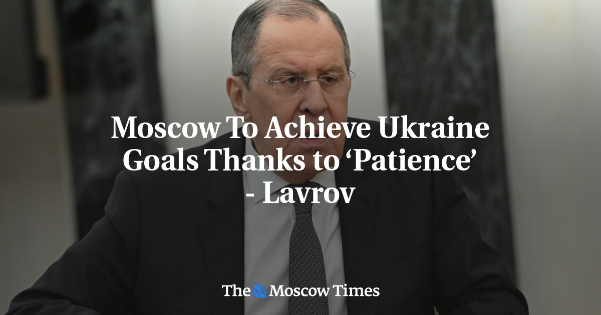 Moscow To Achieve Ukraine Goals Thanks to ‘Patience’ – Lavrov