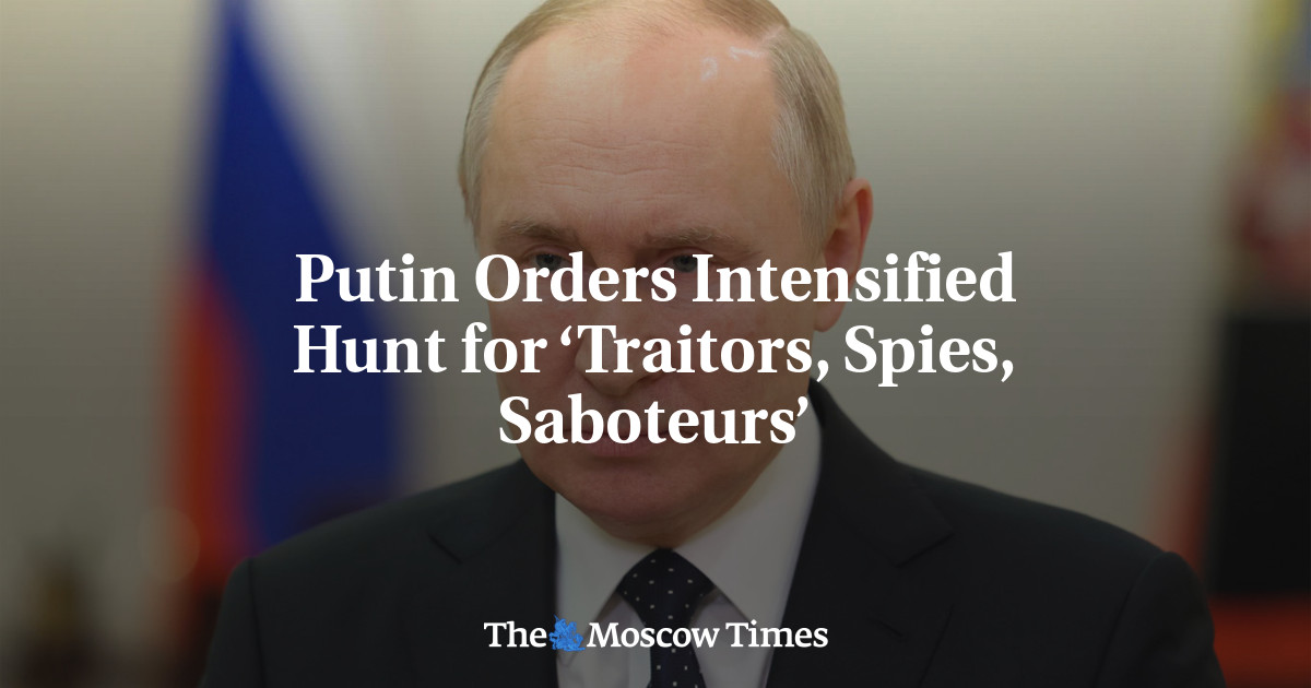 Putin Orders Intensified Hunt for ‘Traitors, Spies, Saboteurs’
