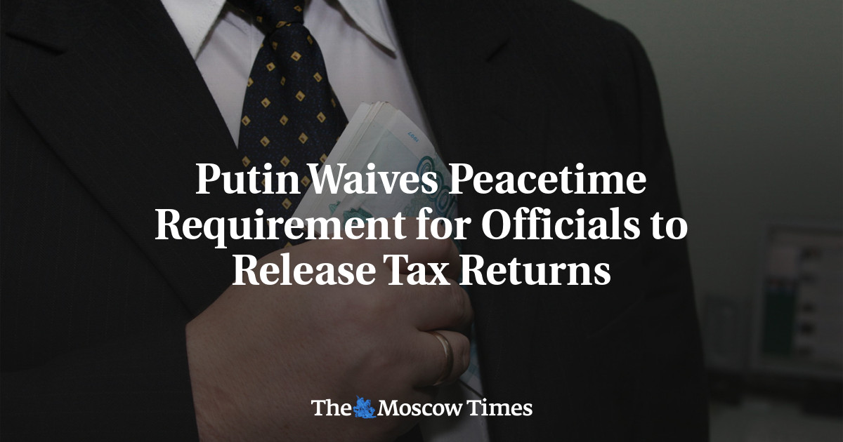Putin Waives Peacetime Requirement for Officials to Release Tax Returns