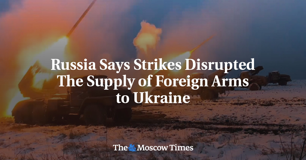 Russia Says Strikes Disrupted The Supply of Foreign Arms to Ukraine