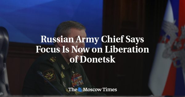 Russian Army Chief Says Focus Is Now on Liberation of Donetsk