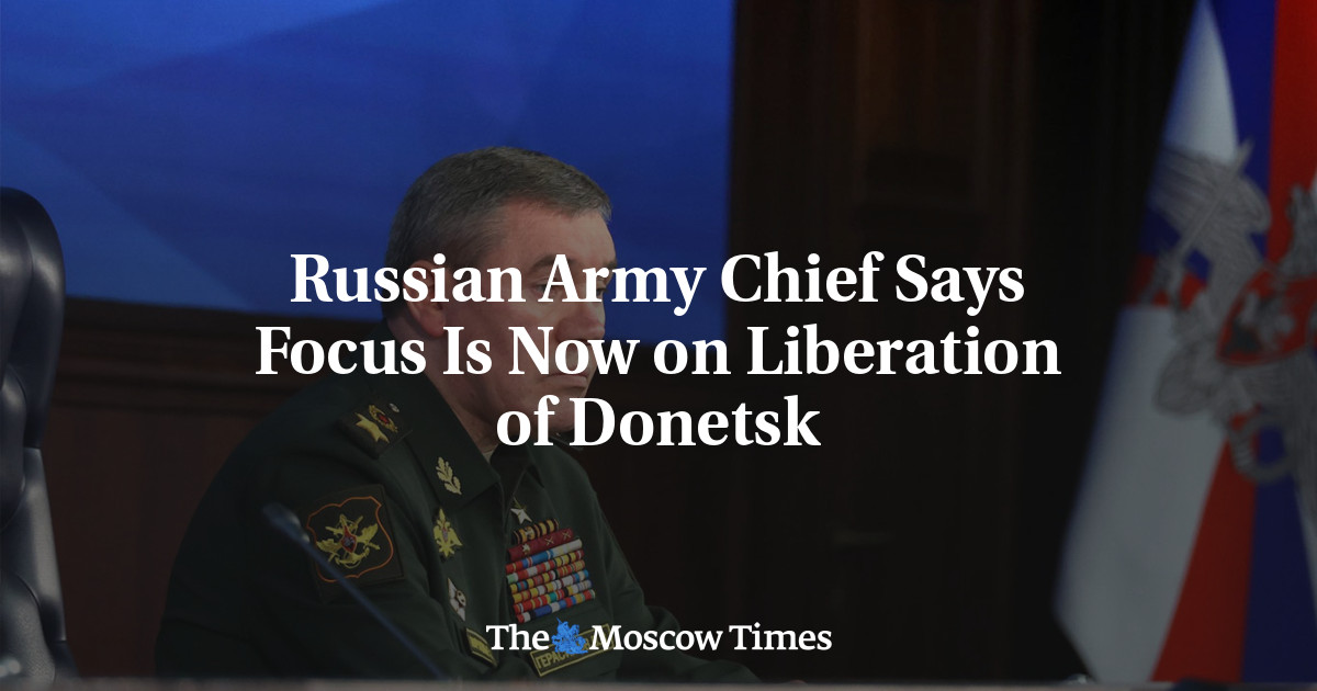 Russian Army Chief Says Focus Is Now on Liberation of Donetsk